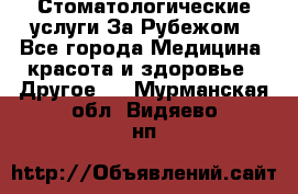 Стоматологические услуги За Рубежом - Все города Медицина, красота и здоровье » Другое   . Мурманская обл.,Видяево нп